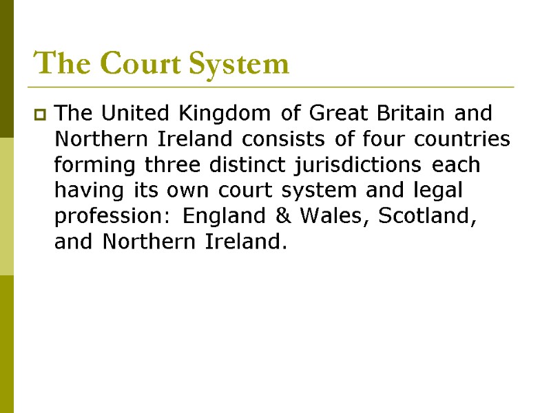 The Court System The United Kingdom of Great Britain and Northern Ireland consists of